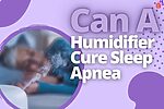 Can a Humidifier Cure Sleep Apnea
