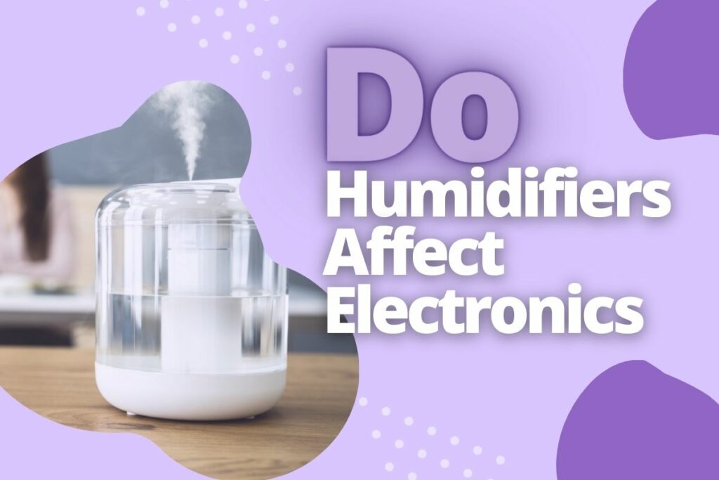 Do Humidifiers Affect Electronics