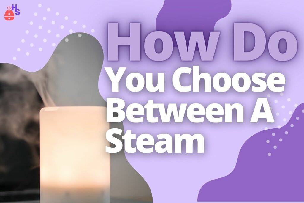 How Do You Choose Between A Steam