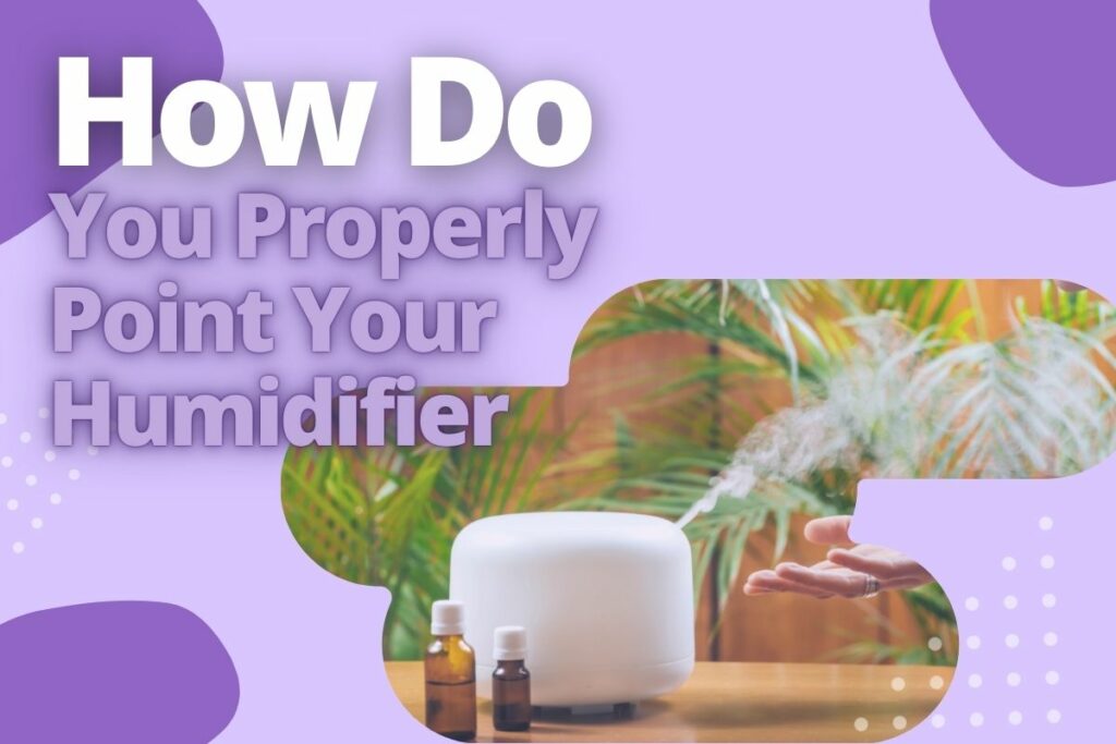 How Do You Properly Point Your Humidifier
