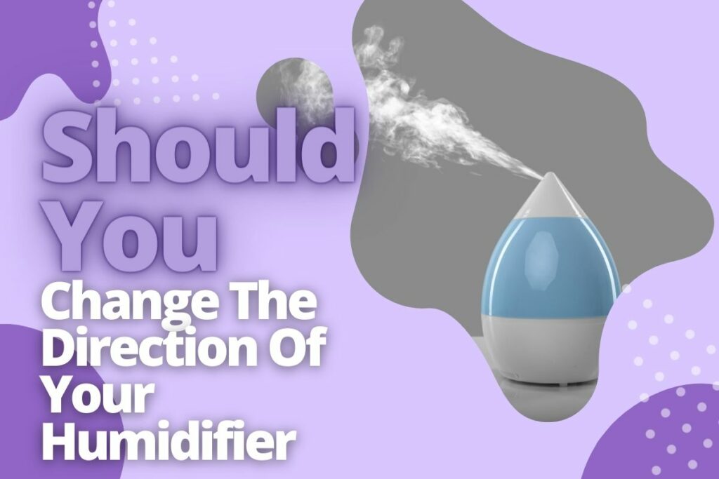 Should You Change The Direction Of Your Humidifier