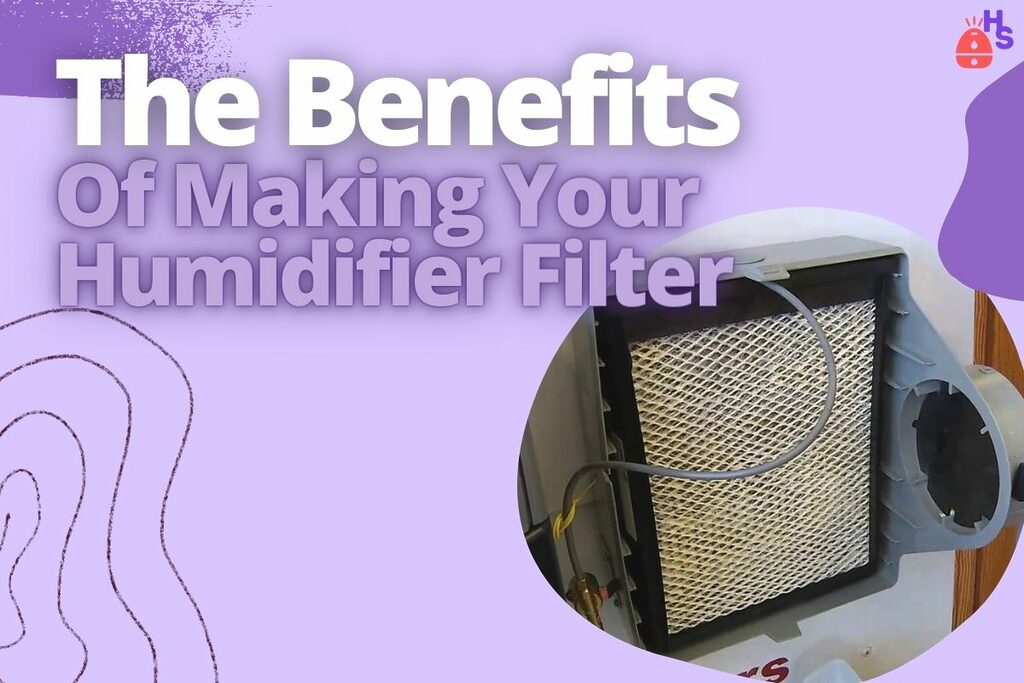 The Benefits Of Making Your Humidifier Filter