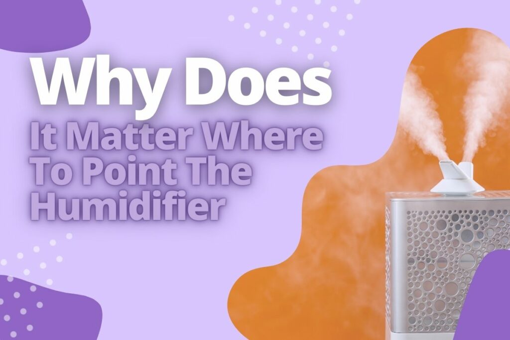 Why Does It Matter Where To Point The Humidifier