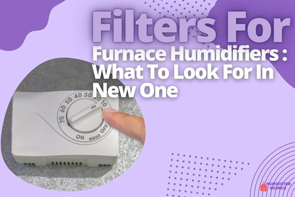 Filters For Furnace Humidifiers_ What To Look For In New One