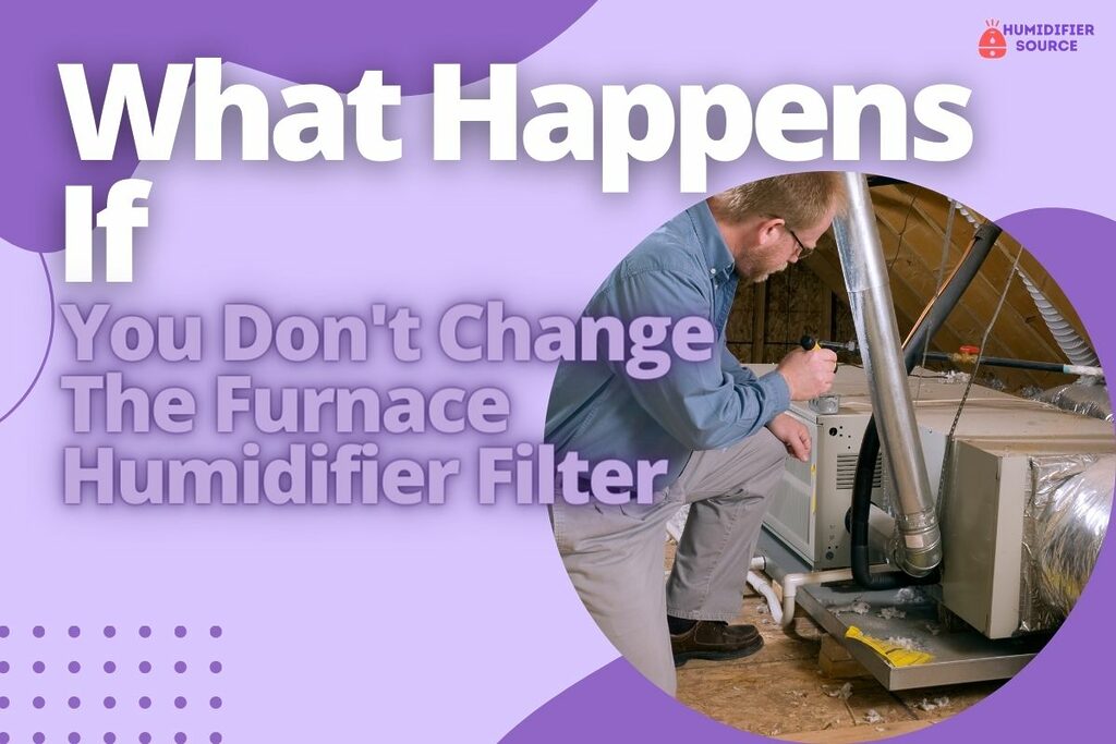 What Happens If You Don't Change The Furnace Humidifier Filter