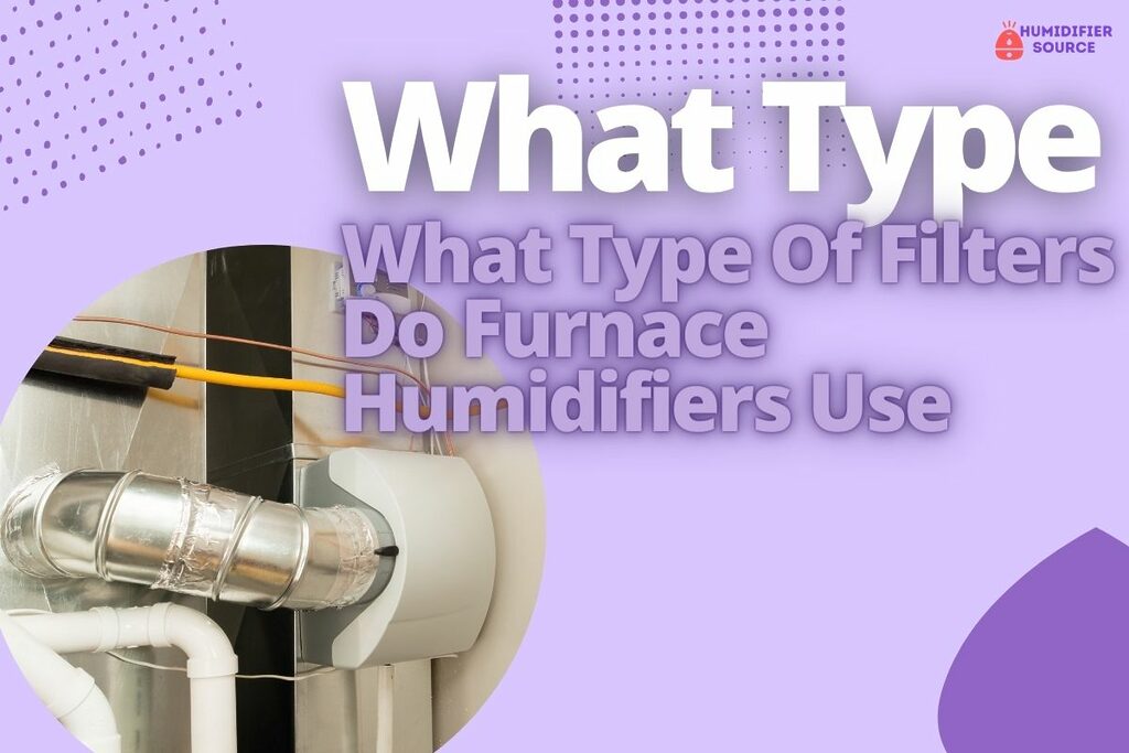 What Type Of Filters Do Furnace Humidifiers Use