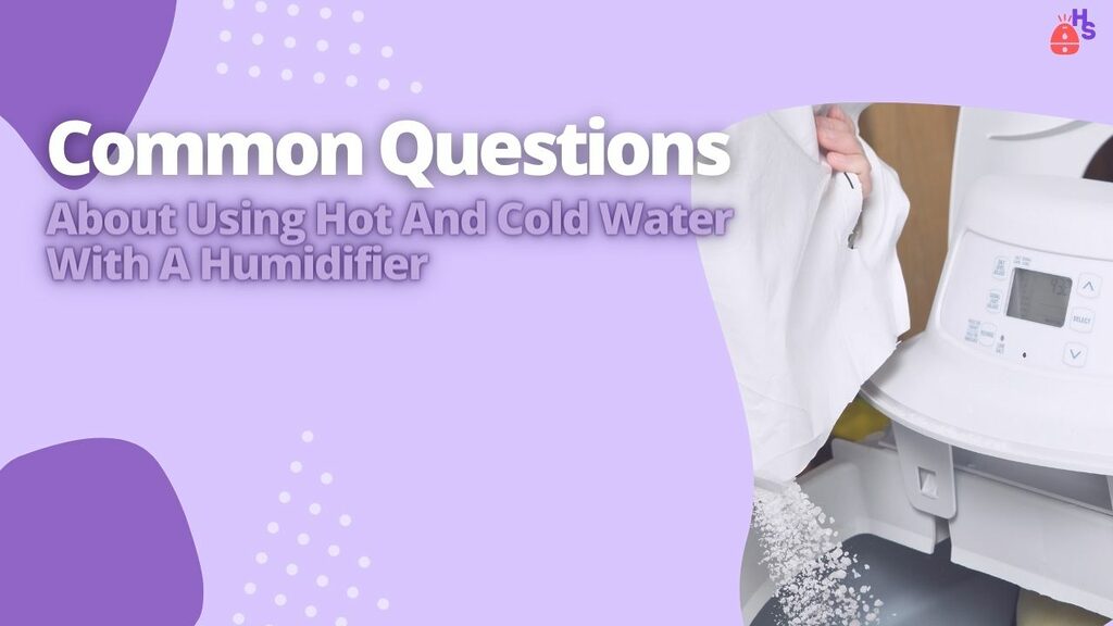 Common Questions About Using Hot And Cold Water With A Humidifier