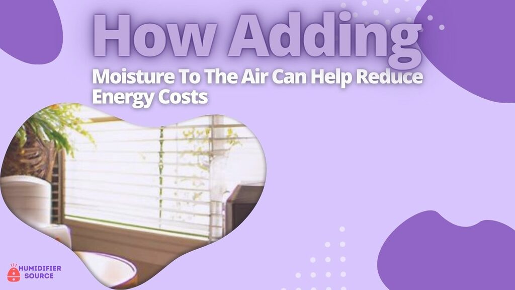 How Adding Moisture To The Air Can Help Reduce Energy Costs