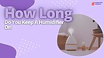 How Long Do You Keep A Humidifier On