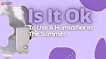 Is It Ok To Use A Humidifier In The Summer