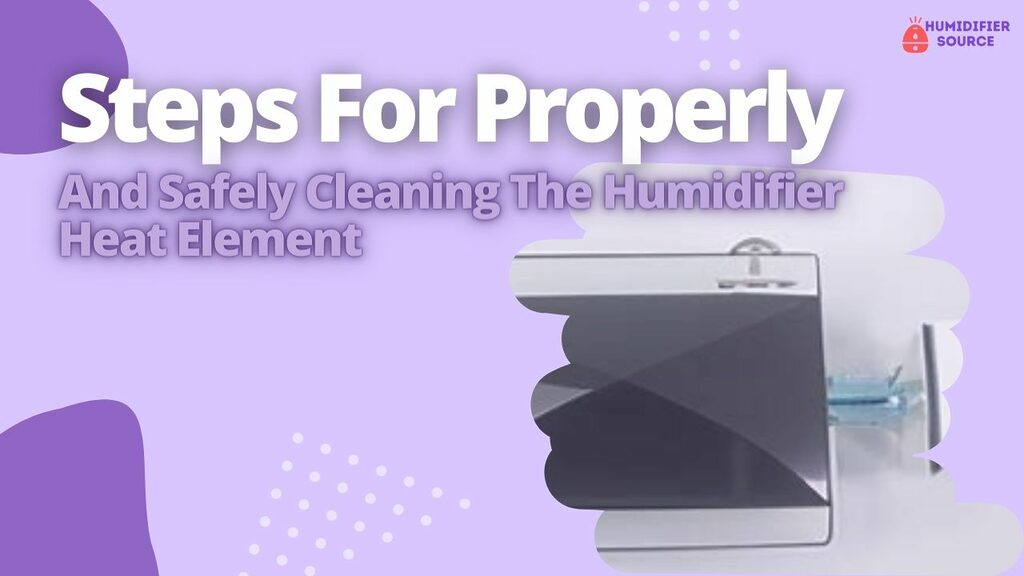 Steps For Properly And Safely Cleaning The Humidifier Heat Element