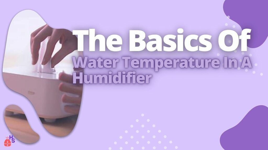 The Basics Of Water Temperature In A Humidifier