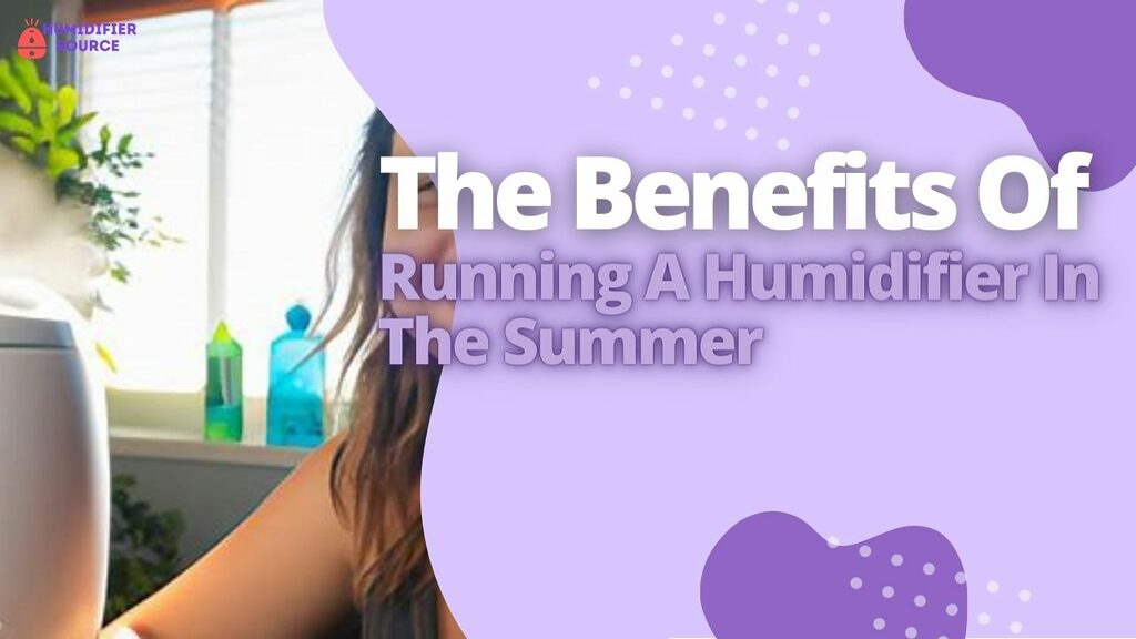 The Benefits Of Running A Humidifier In The Summer