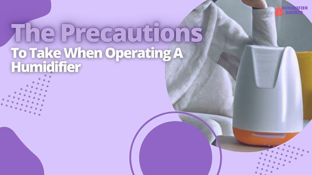 The Precautions To Take When Operating A Humidifier