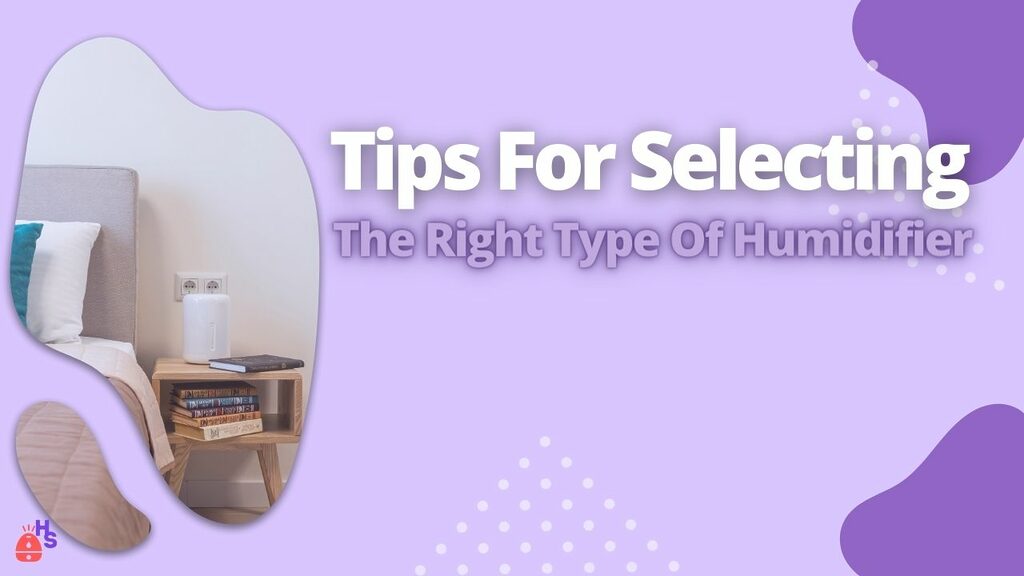 Tips For Selecting The Right Type Of Humidifier